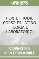 HERI ET HODIE CORSO DI LATINO TEORIA E LABORATORIO