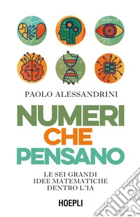 Numeri che pensano. Le sei grandi idee matematiche dentro l'IA libro