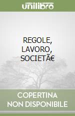 REGOLE, LAVORO, SOCIETÀ