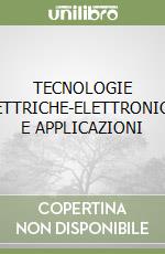 TECNOLOGIE ELETTRICHE-ELETTRONICHE E APPLICAZIONI libro