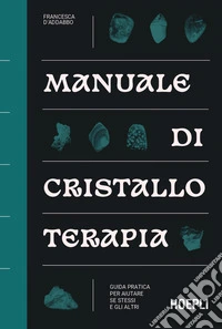 Manuale di cristalloterapia. Guida pratica per aiutare sé stessi e gli altri libro