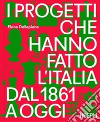 I progetti che hanno fatto l'Italia dal 1861 a oggi