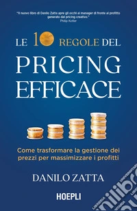 Le 10 regole del pricing efficace. Come trasformare la gestione dei prezzi per massimizzare i profitti libro