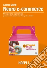 Neuro e-commerce. Neuroscienze e psicologia per creare l'esperienza d'acquisto ideale Neuro e-commerce. Neuroscienze e psicologia per creare l'esperienza d'acquisto ideale libro