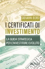 I certificati di investimento. La guida strategica per l'investitore evoluto libro