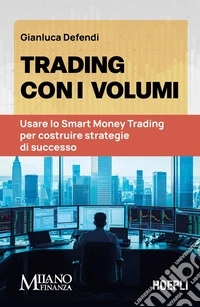 Trading con i volumi. Usare lo Smart Money Trading per costruire strategie di successo libro