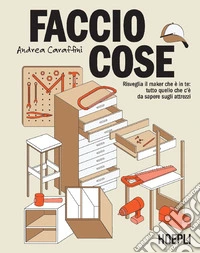 Faccio cose. Risveglia il maker che è in te: tutto quello che c'è da sapere sugli attrezzi libro