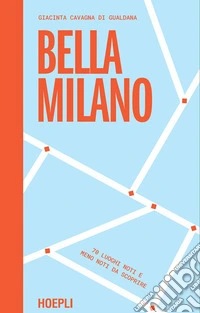 Bella Milano. 70 luoghi noti e meno noti da scoprire libro