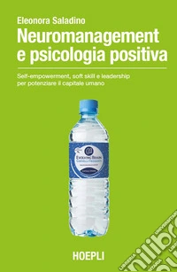 Neuromanagement e psicologia positiva. Self-empowerment, soft skill e leadership per potenziare il capitale umano libro