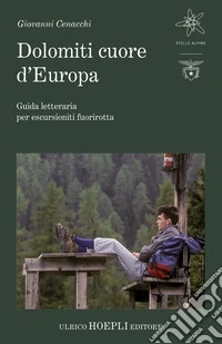 Dolomiti cuore d'Europa. Guida letteraria per escursionisti fuorirotta libro
