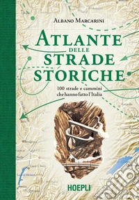 Atlante delle strade storiche. 100 strade e cammini che hanno fatto l'Italia libro