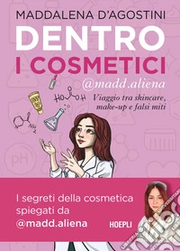 Dentro i cosmetici. Viaggio tra skincare, make-up e falsi miti libro