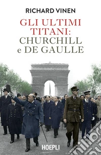 Gli ultimi Titani: Churchill e De Gaulle libro