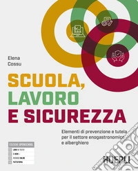 Scuola, lavoro e sicurezza. Elementi di prevenzione e tutela per il settore enogastronomico e alberghiero. Per gli Ist. professionali. Con e-book. Con espansione online libro
