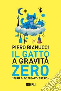 Il gatto a gravità zero. Storie di scienza eccentrica libro