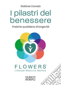 I pilastri del benessere. Pratiche quotidiane di longevità. FLOWERS.(TM) Lifestyle Medicine Method