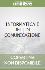 INFORMATICA E RETI DI COMUNICAZIONE libro