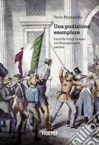 Una punizione esemplare. Camillo Golgi liceale nel Risorgimento pavese