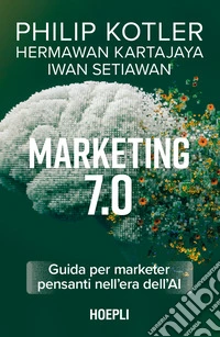 Marketing 7.0. Guida per marketer pensanti nell'era dell'AI