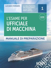 L'esame per ufficiale di macchina. Manuale di preparazione libro
