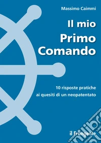 Il mio primo comando. 10 risposte pratiche ai quesiti di un neopatentato