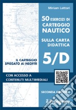 50 esercizi di carteggio nautico sulla carta didattica 5/D. Con Contenuto digitale (fornito elettronicamente) libro