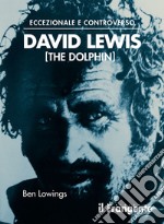 Eccezionale e controverso. David Lewis (The Dolphin) libro