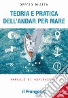 Teoria e pratica dell'andar per mare. Manuale di navigazione. Ediz. ampliata libro di Guaita Sergio
