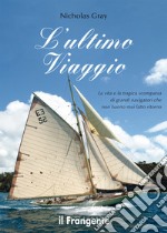 L'ultimo viaggio. La vita e la tragica scomparsa di grandi navigatori che non hanno mai fatto ritorno. Ediz. illustrata