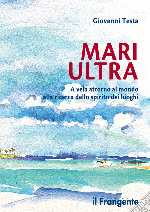 Mari ultra. A vela attorno al mondo alla ricerca dello spirito dei luoghi