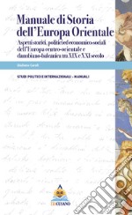 Manuale di storia dell'Europa Orientale. Aspetti storici, politici ed economico-sociali dell'Europa centro-orientale e danubiano-balcanica tra XIX e XXI secolo libro