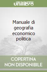 Manuale di geografia economico politica libro