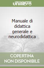 Manuale di didattica generale e neurodidattica libro