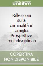 Riflessioni sulla criminalità in famiglia. Prospettive multidisciplinari libro