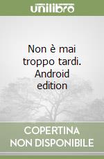 Non è mai troppo tardi. Android edition libro