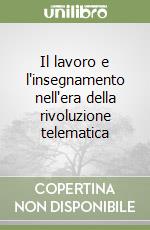 Il lavoro e l'insegnamento nell'era della rivoluzione telematica libro