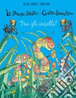 Tra gli insetti! La strega Sibilla e il gatto Serafino. Ediz. a colori libro