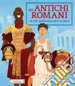 Gli antichi romani. La vita quotidiana oltre la storia. Ediz. a colori libro