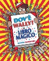 Dov'è Wally? Il libro magico. Ediz. a colori libro