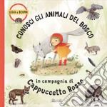 Conosci gli animali del bosco in compagnia di Cappuccetto Rosso. Ediz. a colori libro