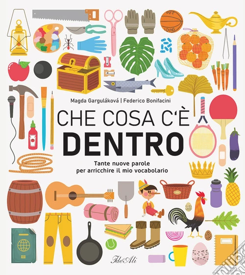Che cosa c'è dentro. Tante nuove parole per arricchire il mio vocabolario. Ediz. a colori