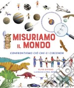 Misuriamo il mondo. Confrontiamo ciò che ci circonda. Ediz. a colori libro