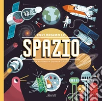Esploriamo lo spazio. Ediz. a colori libro