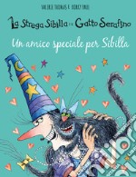 Un amico speciale per Sibilla. La strega Sibilla e il gatto Serafino. Ediz. a colori libro