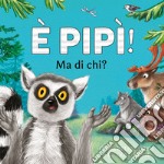 È pipì! Ma di chi? Ediz. a colori libro