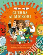 Guerra ai microbi. La più grande battaglia dell'umanità contro le forme di vita più piccole al mondo. Ediz. a colori libro