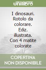 I dinosauri. Rotolo da colorare. Ediz. illustrata. Con 4 matite colorate