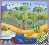 Come Vivono Gli Animali. Ediz. A Colori