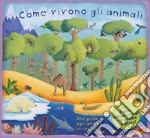 Come vivono gli animali. Ediz. a colori libro