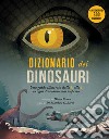 Dizionario dei dinosauri. Una guida illustrata dalla A alla Z su ogni dinosauro mai scoperto. Ediz. a colori libro